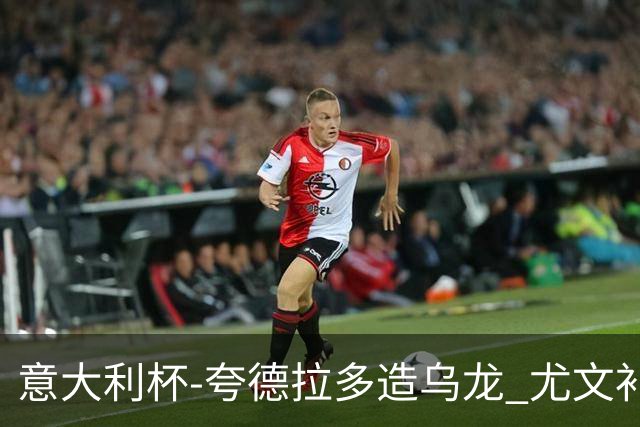 意大利杯-夸德拉多造乌龙 尤文补时绝杀佛罗伦萨