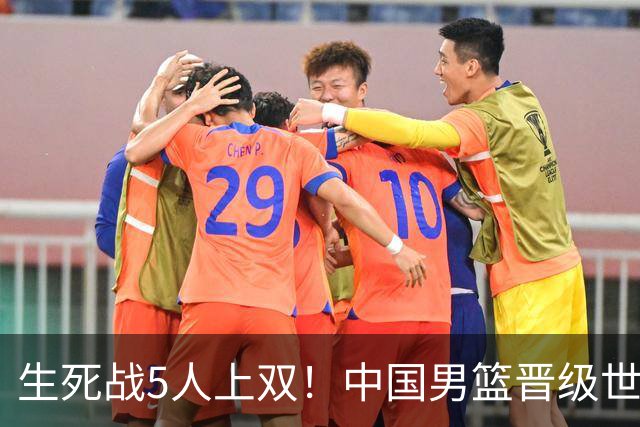 生死战5人上双！中国男篮晋级世预赛第二阶段